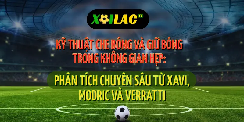 Trực tiếp bóng đá giúp nhận diện kỹ thuật che bóng từ góc nhìn khán giả
