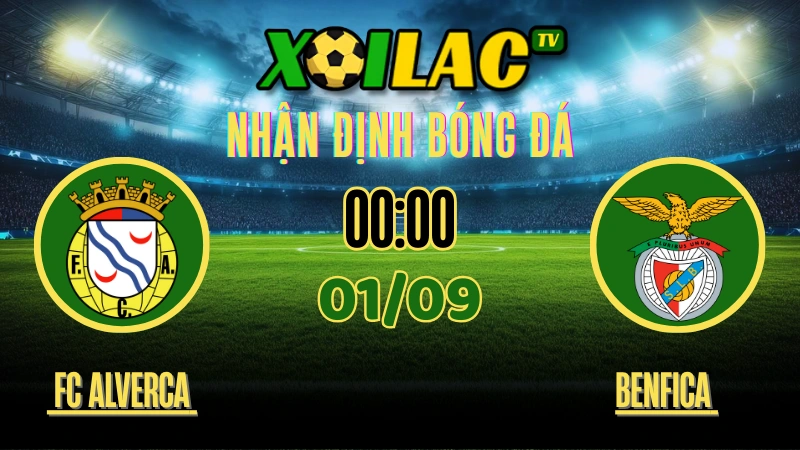 Nhận định FC Alverca vs Benfica 01/09/2025 – Trực tiếp bóng đá giao hữu trên Xoilac TV
