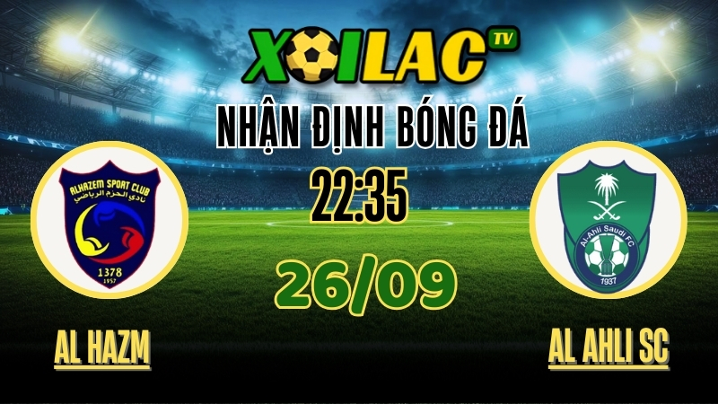 Xoilac TV Nhận định Al Hazm vs Al Ahli SC – 26/9/2025: Cuộc chiến sa mạc rực lửa