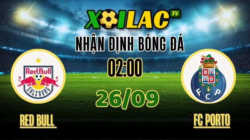 Xoilac TV Nhận định Red Bull Salzburg vs FC Porto – 26/9/2025: Màn đọ sức nảy lửa